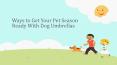 Ways to Get Your Pet Season Ready With Dog Umbrellas PowerPoint PPT Presentation