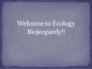 Welcome to Ecology Biojeopardy!!