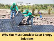 Why You Must Consider Solar Energy Solutions