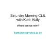 Saturday Morning CLIL with Keith Kelly PowerPoint PPT Presentation