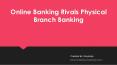 Online Banking Rivals Physical Branch Banking PowerPoint PPT Presentation