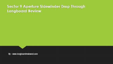 Sector 9 Aperture Sidewinder Drop Through Longboard Review