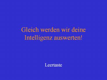 Gleich werden wir deine Intelligenz auswerten!