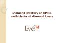 Diamond jewellery on EMI is available for all diamond lovers PowerPoint PPT Presentation