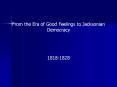 From the Era of Good Feelings to Jacksonian Democracy PowerPoint PPT Presentation