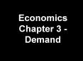 Economics Chapter 3 - Demand PowerPoint PPT Presentation