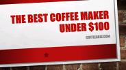 The best coffee maker under $100