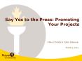Say Yes to the Press: Promoting Your Projects PowerPoint PPT Presentation