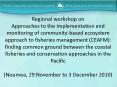 Regional workshop on Approaches to the implementation and monitoring of community-based ecosystem approach to fisheries management (CEAFM): finding common ground between the coastal fisheries and conservation approaches in the Pacific (Noumea, 29 PowerPoint PPT Presentation