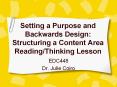Setting a Purpose and Backwards Design: Structuring a Content Area Reading/Thinking Lesson PowerPoint PPT Presentation