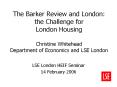The Barker Review and London: the Challenge for London Housing Christine Whitehead Department of Economics and LSE London PowerPoint PPT Presentation