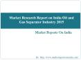 Market Research Report on India Oil and Gas Separator Industry 2015 PowerPoint PPT Presentation