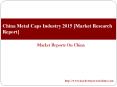 China Metal Caps Industry 2015 [Market Research Report] PowerPoint PPT Presentation