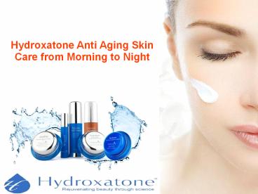 Hydroxatone Anti Aging Skin Care from Morning to Night