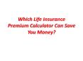 Which Life Insurance Premium Calculator Can Save You PowerPoint PPT Presentation