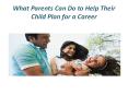 What Parents Can Do to Help Their Child Plan for a Career PowerPoint PPT Presentation