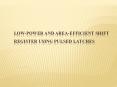 IEEE 2015 VLSI LOW-POWER AND AREA-EFFICIENT SHIFT REGISTER USING PULSED LATCHES.pptx PowerPoint PPT Presentation