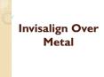 Invisalign Over Metal PowerPoint PPT Presentation