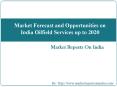 Market Forecast and Opportunities on India Oilfield Services upto 2020 PowerPoint PPT Presentation