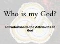 Who is my God? Introduction to the Attributes of God PowerPoint PPT Presentation