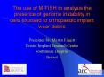 The use of M-FISH to analysis the presence of genome instability in cells exposed to orthopaedic implant wear debris PowerPoint PPT Presentation