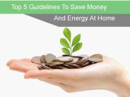 Top 5 Guidelines To Save Money And Energy At Home