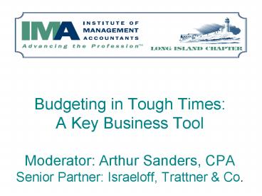 Budgeting in Tough Times: A Key Business Tool Moderator: Arthur Sanders, CPA Senior Partner: Israeloff, Trattner