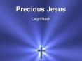 Precious Jesus  Leigh Nash PowerPoint PPT Presentation