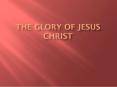 The Glory of Jesus Christ PowerPoint PPT Presentation