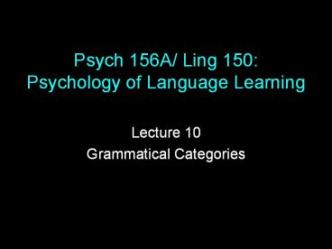 Psych 156A/ Ling 150: Psychology of Language Learning