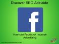 How can Facebook Improve Advertising - Discover SEO Adelaide PowerPoint PPT Presentation