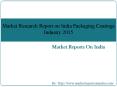 Market Research Report on India Packaging Coatings Industry 2015 PowerPoint PPT Presentation