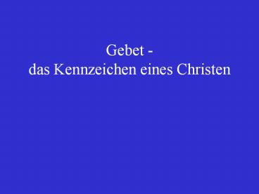 Gebet - das Kennzeichen eines Christen