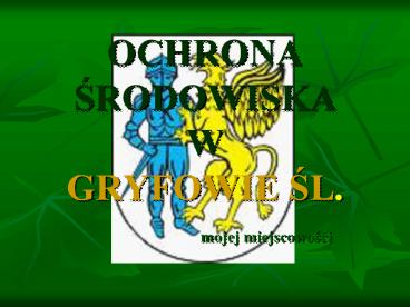 OCHRONA SRODOWISKA W GRYFOWIE SL. mojej miejscowosci