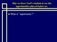 May%20we%20have%20God's%20wisdom%20to%20see%20the%20opportunities%20placed%20before%20us. PowerPoint PPT Presentation