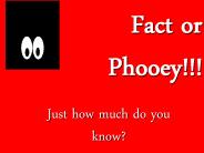 Fact or Phooey!!!