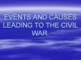 EVENTS AND CAUSES LEADING TO THE CIVIL WAR. PowerPoint PPT Presentation