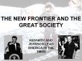 THE NEW FRONTIER AND THE GREAT SOCIETY PowerPoint PPT Presentation
