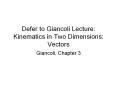 Defer to Giancoli Lecture: Kinematics in Two Dimensions: Vectors PowerPoint PPT Presentation