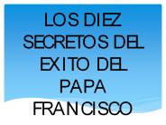 LOS DIEZ SECRETOS DEL EXITO DEL PAPA FRANCISCO