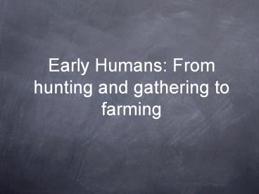 Early Humans: From hunting and gathering to farming