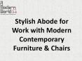 Stylish Abode for Work with Modern Contemporary Furniture & Chairs PowerPoint PPT Presentation