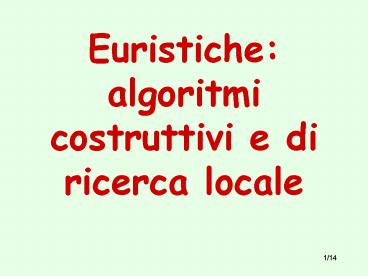 Euristiche: algoritmi costruttivi e di ricerca locale