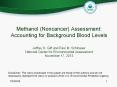 Methanol (Noncancer) Assessment: Accounting for Background Blood Levels  Jeffrey S. Gift and Paul M. Schlosser National Center for Environmental Assessment November 17, 2013 PowerPoint PPT Presentation
