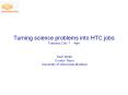 Turning science problems into HTC jobs Tuesday, Dec 7th 4pm PowerPoint PPT Presentation