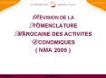 R EVISION DE LA N OMENCLATURE M AROCAINE DES ACTIVITES E CONOMIQUES ( NMA 2009 ) PowerPoint PPT Presentation