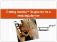 Getting married Do give try for a wedding planner PowerPoint PPT Presentation