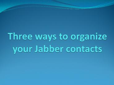 Three ways to organize your Jabber contacts
