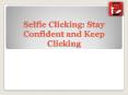 Selfie Clicking: Stay Confident and Keep Clicking PowerPoint PPT Presentation