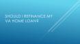 Should I Refinance My VA Home Loan PowerPoint PPT Presentation